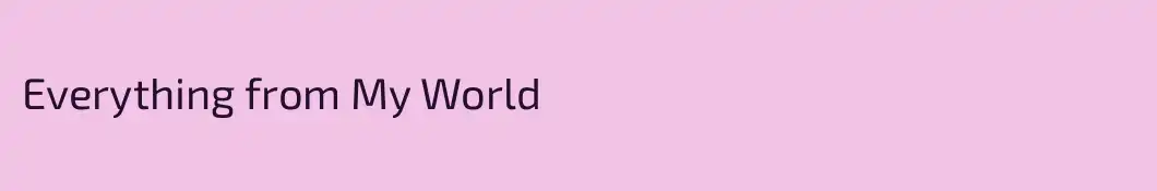 Everything from My World